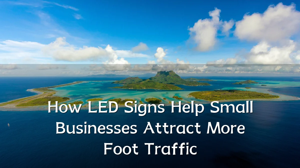 How LED Signs Help Small Businesses Attract More Foot Traffic