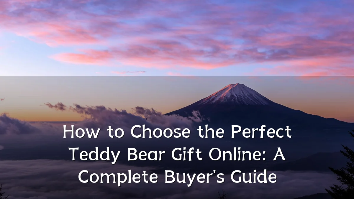 How to Choose the Perfect Teddy Bear Gift Online: A Complete Buyer's Guide