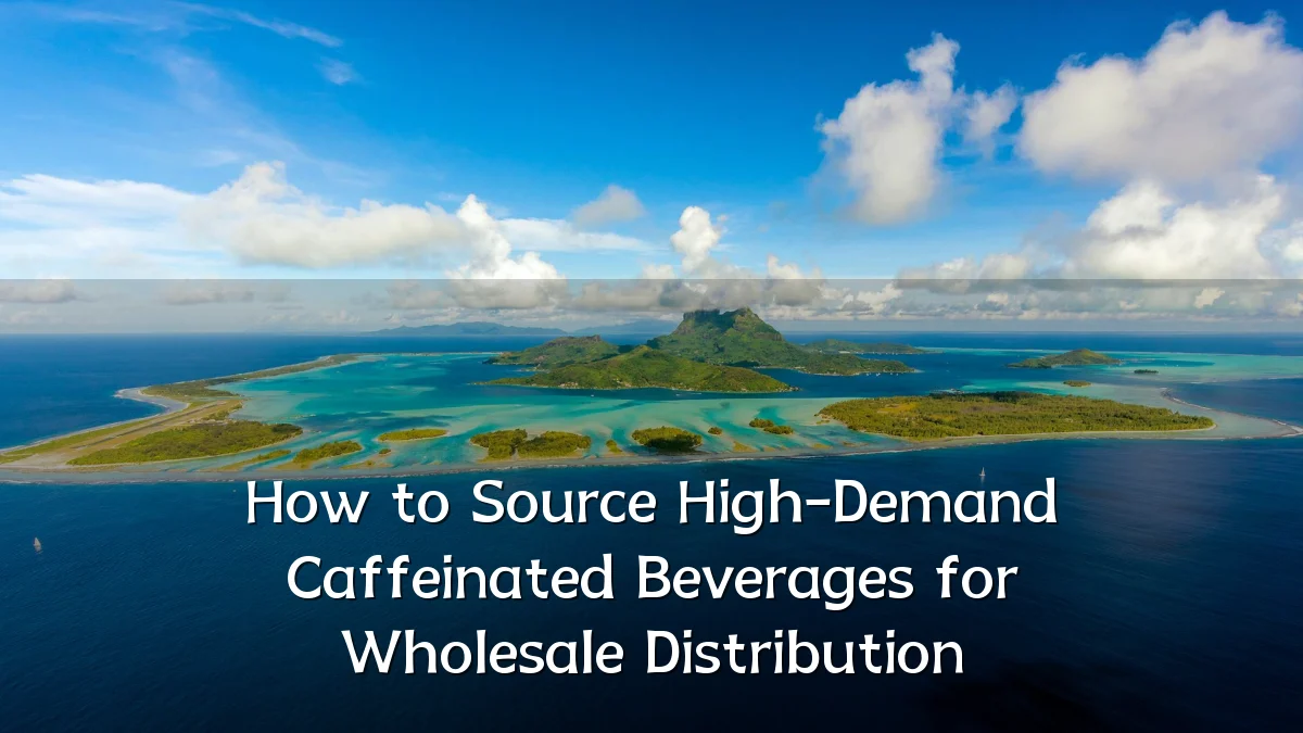 How to Source High-Demand Caffeinated Beverages for Wholesale Distribution