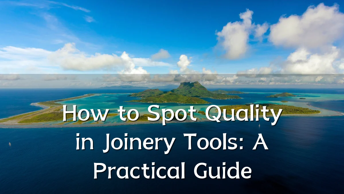 How to Spot Quality in Joinery Tools: A Practical Guide