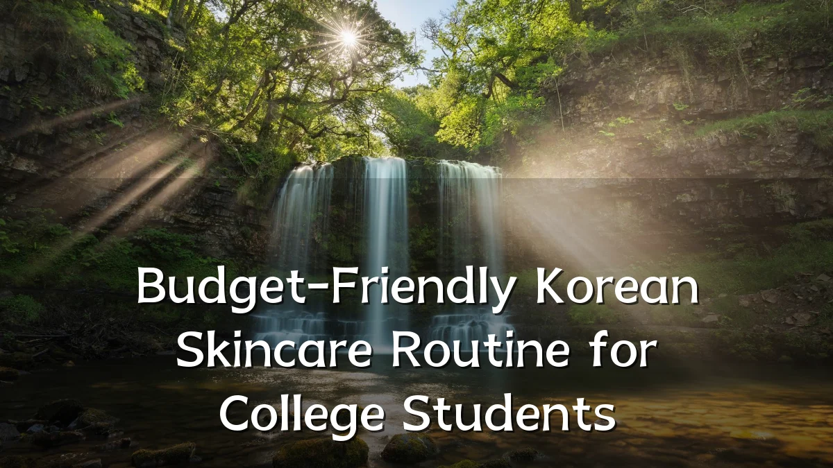 Budget-Friendly Korean Skincare Routine for College Students