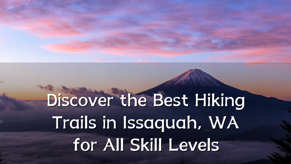 Discover the Best Hiking Trails in Issaquah, WA for All Skill Levels