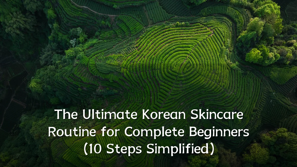 The Ultimate Korean Skincare Routine for Complete Beginners (10 Steps Simplified)